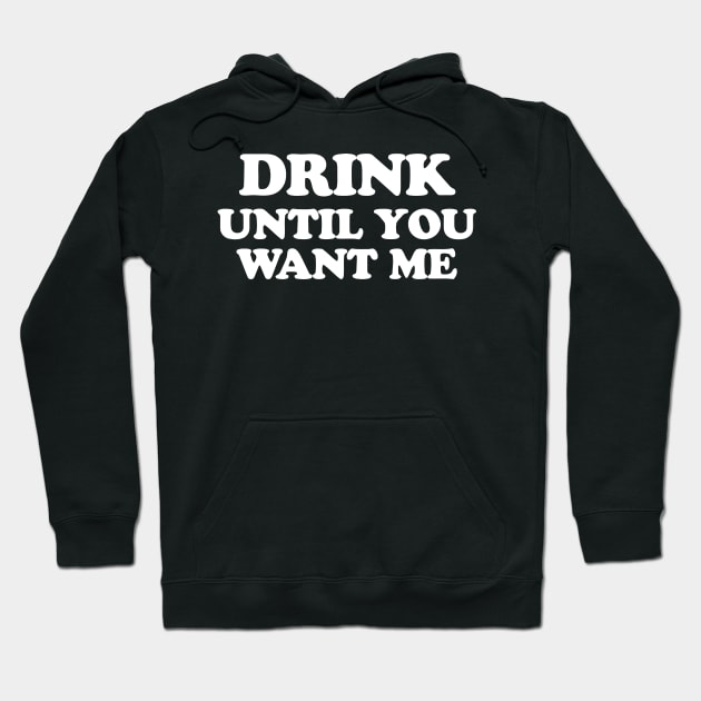 Drink Until You Want Me Hoodie by Mariteas